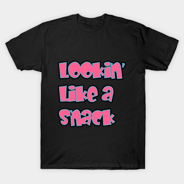 Lookin' Like a Snack T-Shirt by UrbanAnnaMae